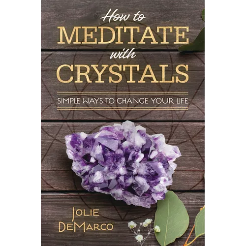 How to Meditate with Crystals: Simple Ways to Change Your Life - Paperback
